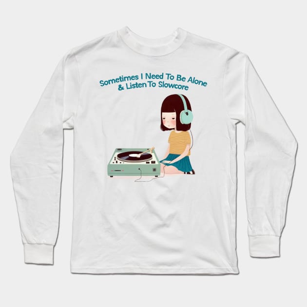 Sometimes I Need To Be Alone & Listen To Slowcore Long Sleeve T-Shirt by DankFutura